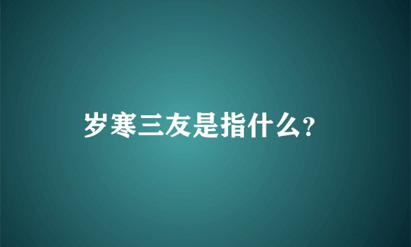岁寒三友是指什么?