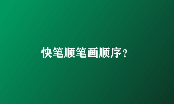 快笔顺笔画顺序？