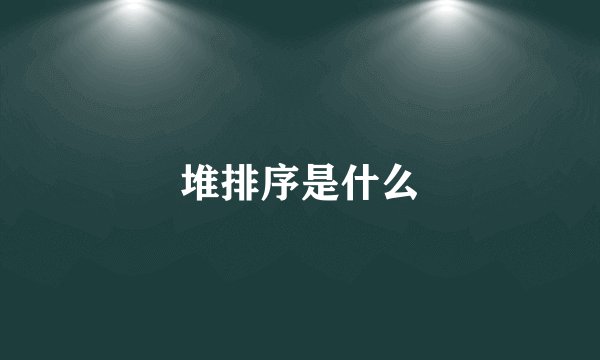 堆排序是什么