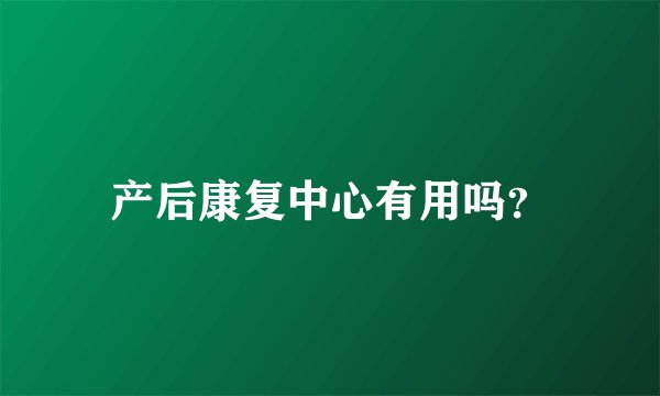产后康复中心有用吗？