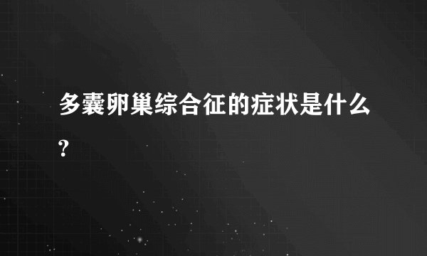 多囊卵巢综合征的症状是什么？