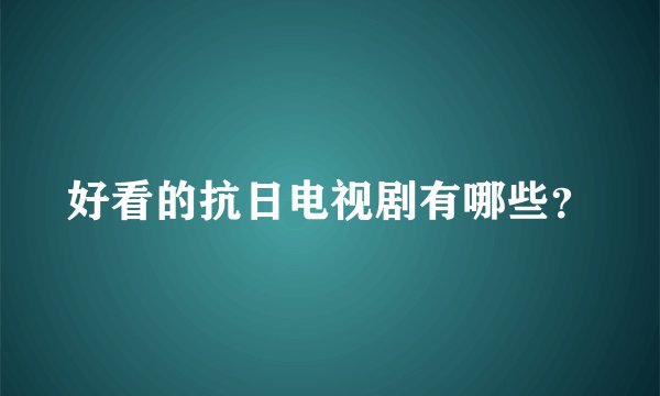 好看的抗日电视剧有哪些？