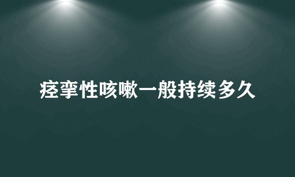 痉挛性咳嗽一般持续多久