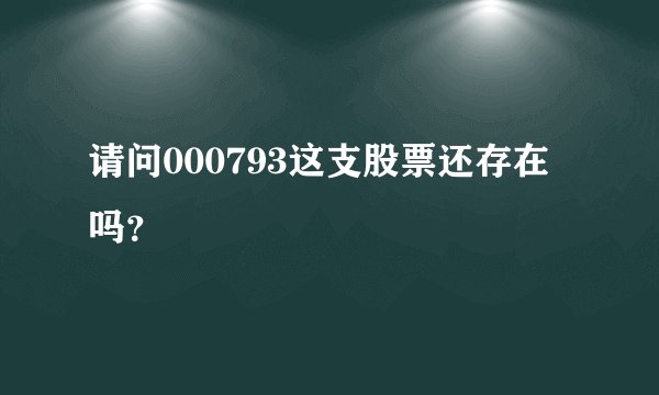 请问000793这支股票还存在吗？