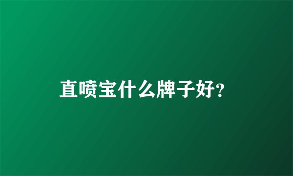 直喷宝什么牌子好？