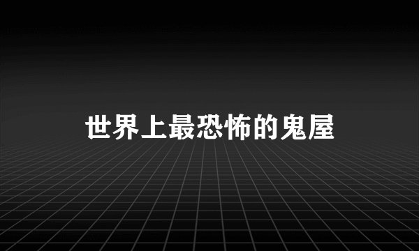 世界上最恐怖的鬼屋