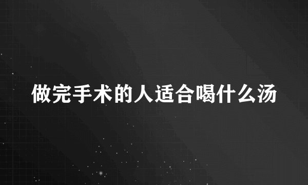 做完手术的人适合喝什么汤