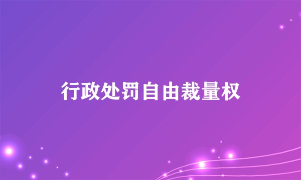 行政处罚自由裁量权