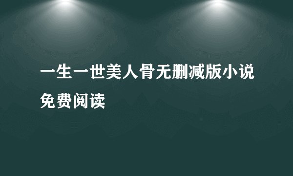 一生一世美人骨无删减版小说免费阅读