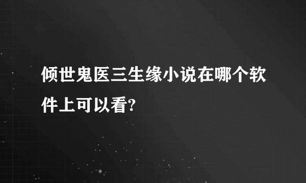 倾世鬼医三生缘小说在哪个软件上可以看?