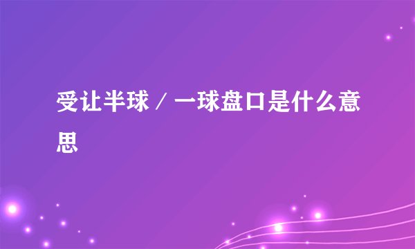 受让半球/一球盘口是什么意思