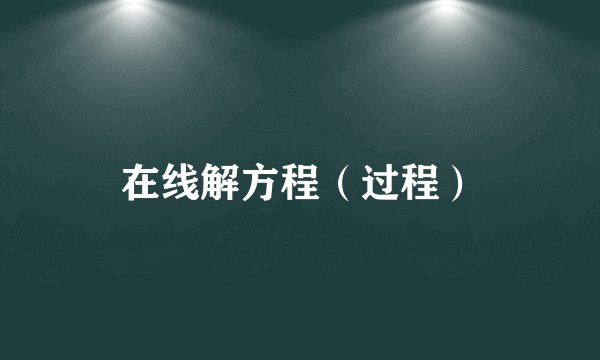 在线解方程（过程）