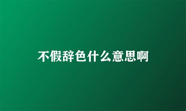 不假辞色什么意思啊