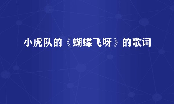 小虎队的《蝴蝶飞呀》的歌词