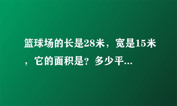 篮球场的长是28米,宽是15米,它的面积是?多少平方米?半个场地是多少平方米?