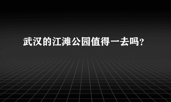 武汉的江滩公园值得一去吗？
