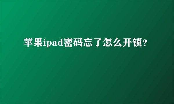 苹果ipad密码忘了怎么开锁？