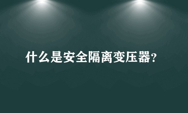 什么是安全隔离变压器？