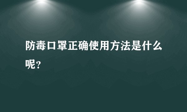 防毒口罩正确使用方法是什么呢?