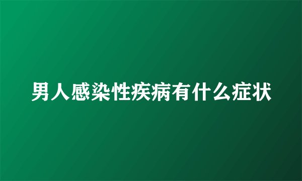 男人感染性疾病有什么症状