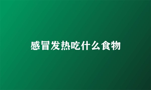 感冒发热吃什么食物