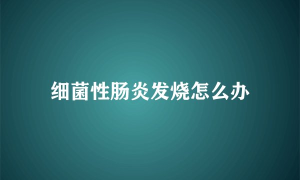 细菌性肠炎发烧怎么办