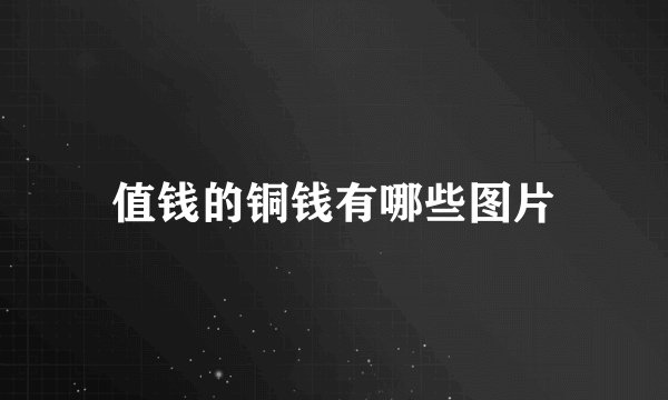 值钱的铜钱有哪些图片