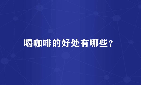 喝咖啡的好处有哪些？