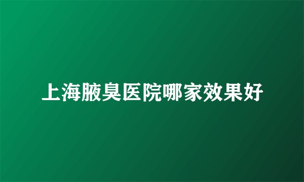 上海腋臭医院哪家效果好