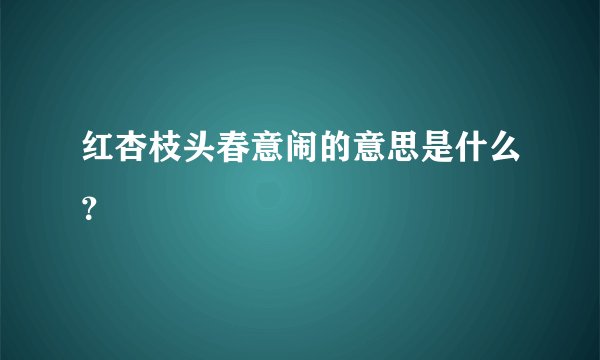 红杏枝头春意闹的意思是什么？