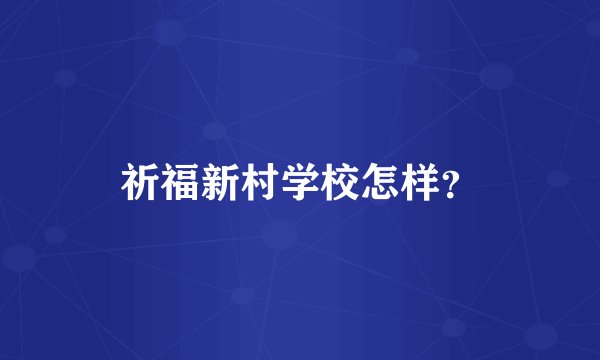 祈福新村学校怎样？