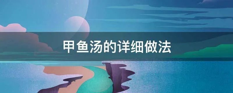 甲鱼汤的详细做法