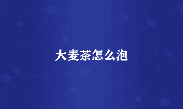 大麦茶怎么泡