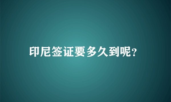 印尼签证要多久到呢？