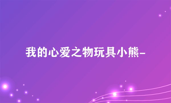 我的心爱之物玩具小熊-