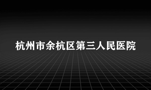 杭州市余杭区第三人民医院