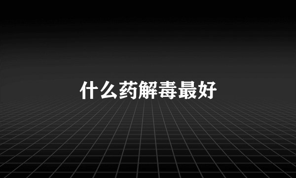 什么药解毒最好