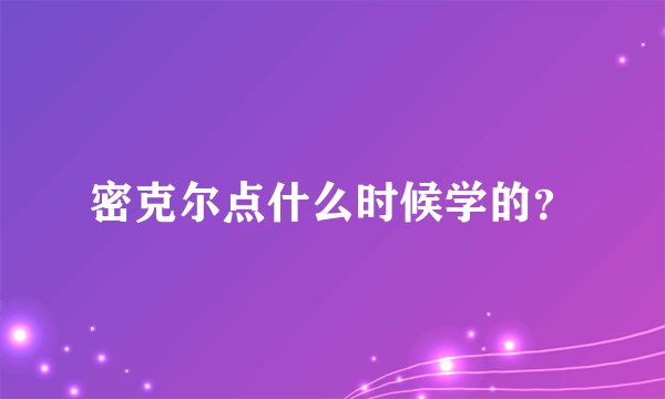 密克尔点什么时候学的?