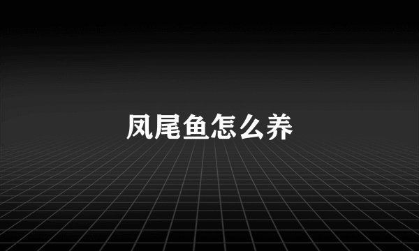 凤尾鱼怎么养