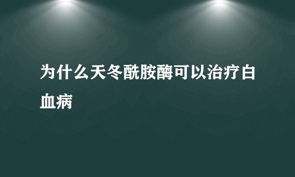 为什么天冬酰胺酶可以治疗白血病