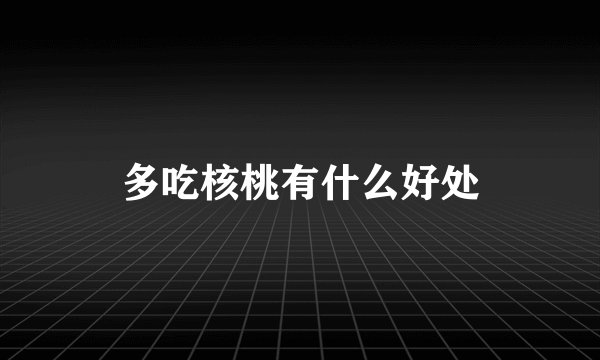 多吃核桃有什么好处