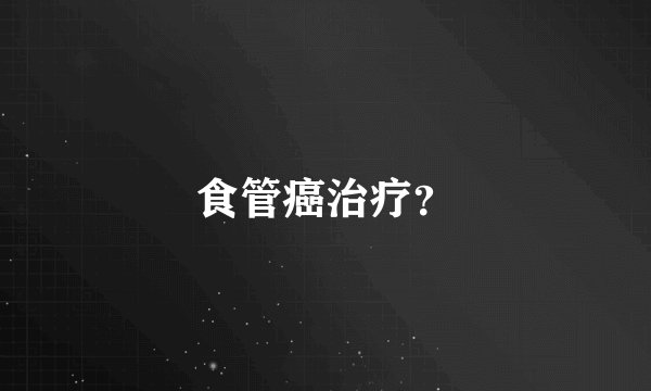 食管癌治疗？