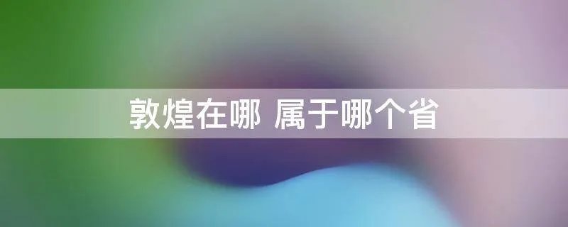 敦煌在哪 属于哪个省