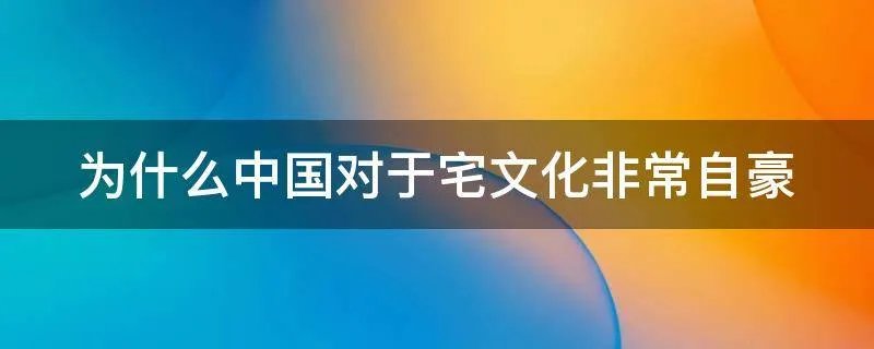为什么中国对于宅文化非常自豪