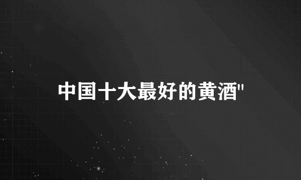 中国十大最好的黄酒