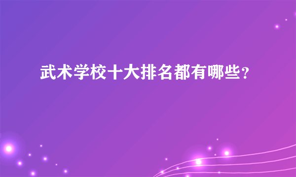 武术学校十大排名都有哪些？