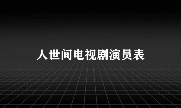 人世间电视剧演员表