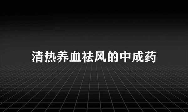 清热养血祛风的中成药