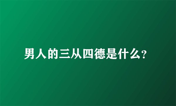 男人的三从四德是什么？
