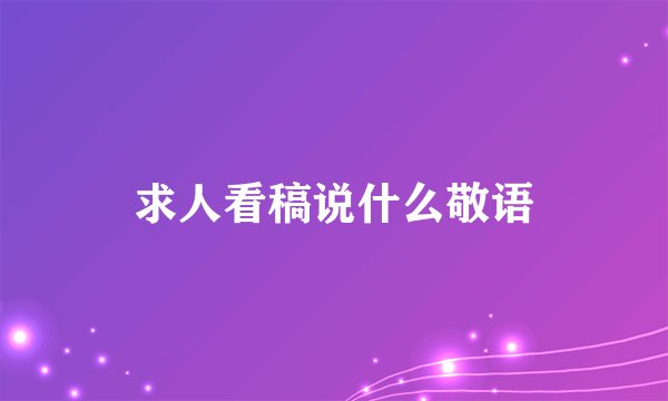 求人看稿说什么敬语
